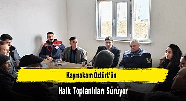 Kaymakam Öztürk’ün, Halk Toplantıları Sürüyor