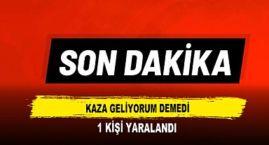 Kaza Geliyorum Demedi 1 Kişi Yaralandı