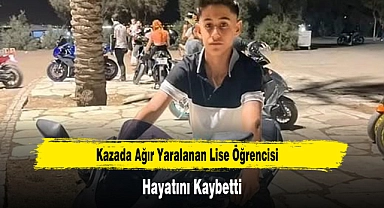 Kazada Ağır Yaralanan Lise Öğrencisi Hayatını Kaybetti