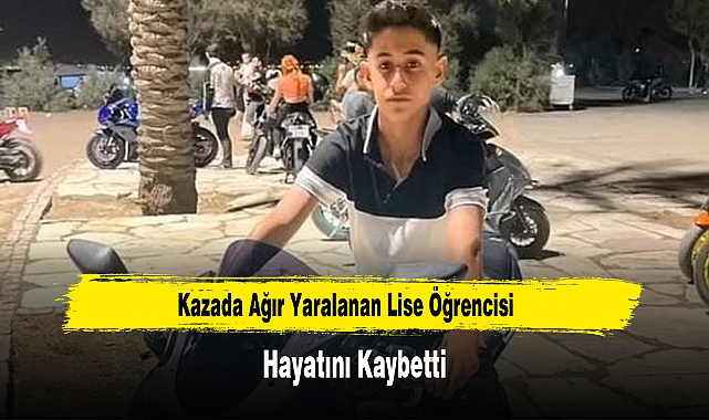 Kazada Ağır Yaralanan Lise Öğrencisi Hayatını Kaybetti
