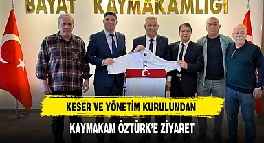 KESER VE YÖNETİM KURULUNDAN KAYMAKAM ÖZTÜRK'E ZİYARET