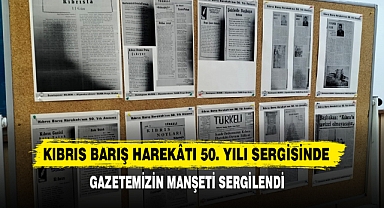 Kıbrıs Barış Harekatı 50. Yılı Sergisinde Gazetemizin Manşeti Sergilendi