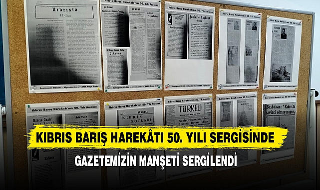 Kıbrıs Barış Harekatı 50. Yılı Sergisinde Gazetemizin Manşeti Sergilendi