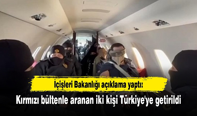 Kırmızı bültenle aranan iki kişi Türkiye'ye getirildi