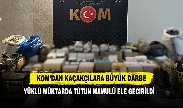 KOM’dan Kaçakçılara Büyük Darbe