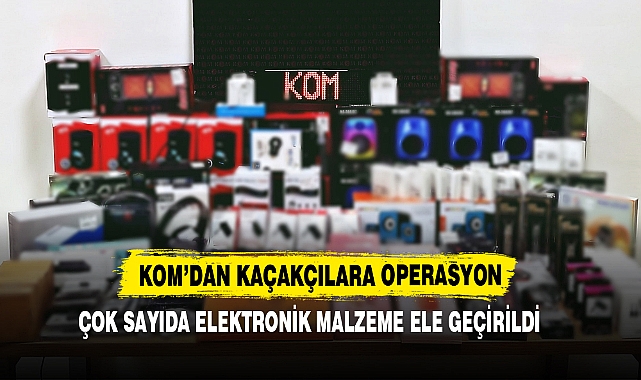 KOM’dan Kaçakçılara Operasyon