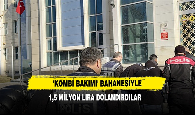 'Kombi Bakımı' Bahanesiyle 1,5 Milyon Lira Dolandırdılar