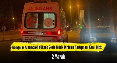 Komşular Arasındaki Yüksek Sesle Müzik Dinleme Tartışması Kanlı Bitti: 2 yaralı