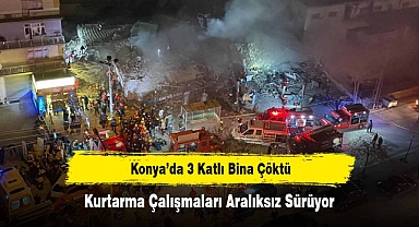 Konya'da 3 Katlı Bina Çöktü! Kurtarma Çalışmaları Aralıksız Sürüyor