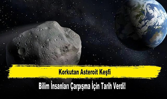 Korkutan Asteroit Keşfi: Bilim İnsanları Çarpışma İçin Tarih Verdi!