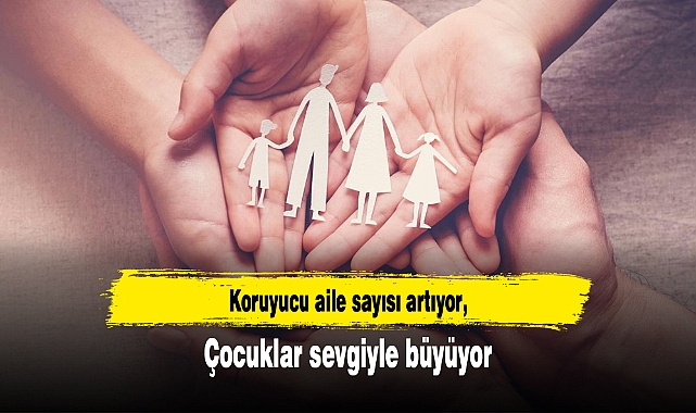 Koruyucu aile sayısı artıyor, çocuklar sevgiyle büyüyor
