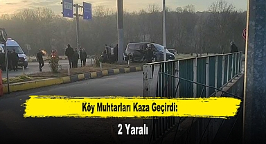 Köy Muhtarları Kaza Geçirdi: 2 Yaralı