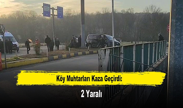 Köy Muhtarları Kaza Geçirdi: 2 Yaralı