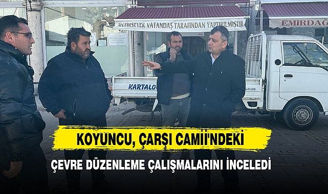 Koyuncu, Çarşı Camii'ndeki Çevre Düzenleme Çalışmalarını İnceledi