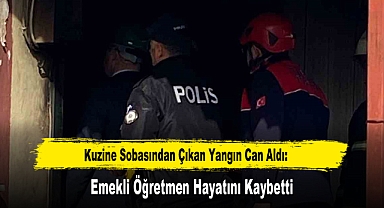 Kuzine Sobasından Çıkan Yangın Can Aldı: Emekli Öğretmen Hayatını Kaybetti