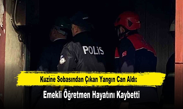 Kuzine Sobasından Çıkan Yangın Can Aldı:  Emekli Öğretmen Hayatını Kaybetti