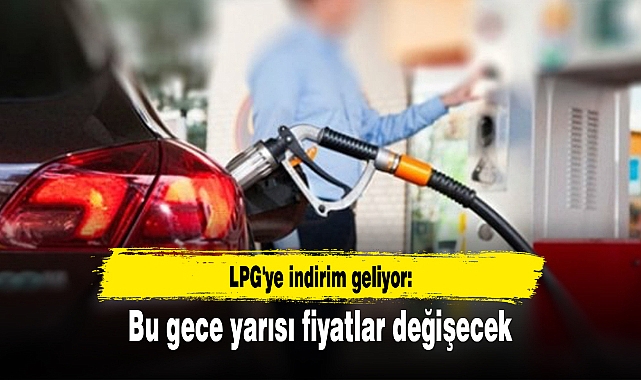 LPG'ye indirim geliyor: Bu gece yarısı fiyatlar değişecek