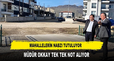 Mahallelerin Nabzı Tutuluyor Müdür Okkay Tek Tek Not Alıyor
