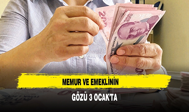 MEMUR VE EMEKLİNİN  GÖZÜ 3 OCAK'TA