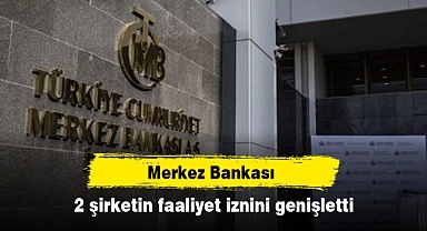 Merkez Bankası, 2 şirketin faaliyet iznini genişletti