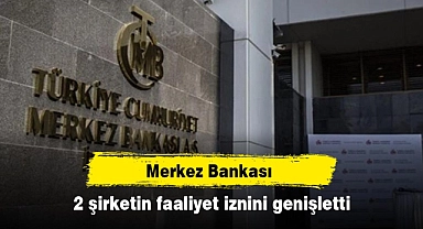 Merkez Bankası, 2 şirketin faaliyet iznini genişletti