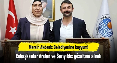 Mersin Akdeniz Belediyesi'ne kayyum! Eşbaşkanlar Arslan ve Sarıyıldız gözaltına alındı