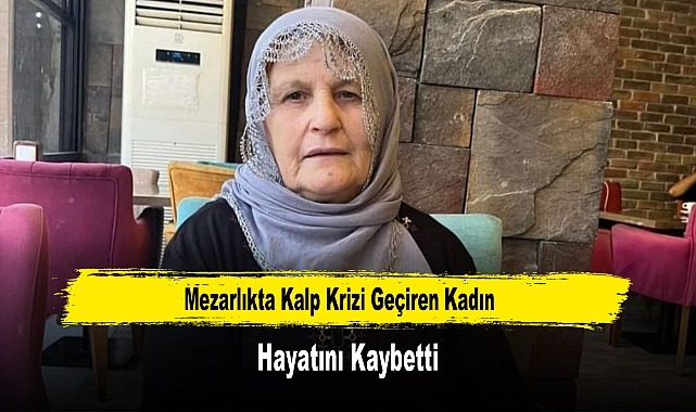 Mezarlıkta Kalp Krizi Geçiren Kadın Hayatını Kaybetti