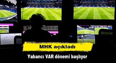 MHK açıkladı: Yabancı VAR dönemi başlıyor