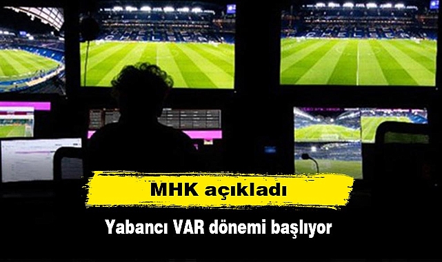 MHK açıkladı: Yabancı VAR dönemi başlıyor