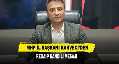 MHP İl Başkanı Kahveci’den Regaip Kandili Mesajı