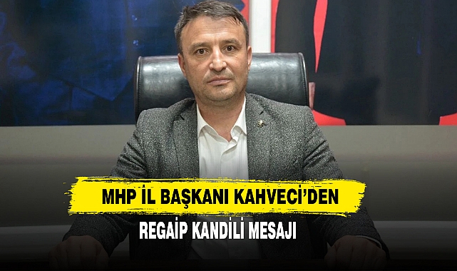 MHP İl Başkanı Kahveci’den Regaip Kandili Mesajı
