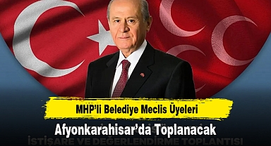 MHP’li Belediye Meclis Üyeleri Afyonkarahisar’da Toplanacak