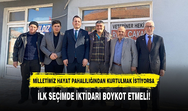MİLLETİMİZ HAYAT PAHALILIĞINDAN KURTULMAK İSTİYORSA İLK SEÇİMDE İKTİDARI BOYKOT ETMELİ!   