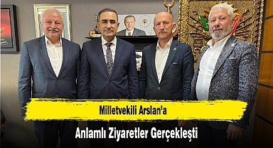 Milletvekili Arslan’a Anlamlı Ziyaretler Gerçekleşti