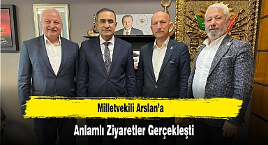 Milletvekili Arslan’a Anlamlı Ziyaretler Gerçekleşti
