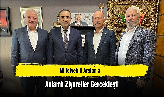 Milletvekili Arslan’a Anlamlı Ziyaretler Gerçekleşti