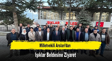 Milletvekili Arslan’dan, Işıklar Beldesine Ziyaret