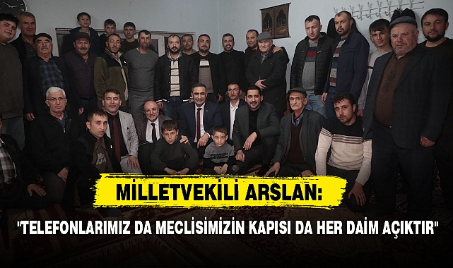 Milletvekili Arslan: "Telefonlarımız Da Meclisimizin Kapısı da Her Daim Açıktır"