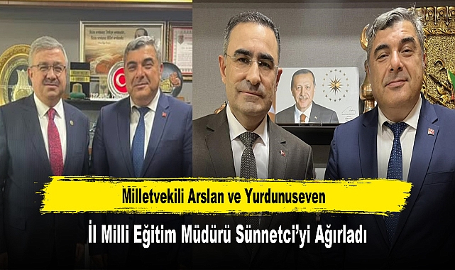 Milletvekili Arslan ve Yurdunuseven, İl Milli Eğitim Müdürü Sünnetci'yi Ağırladı
