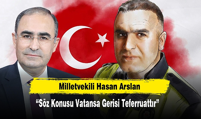 Milletvekili Hasan Arslan: “Söz Konusu Vatansa Gerisi Teferruattır”