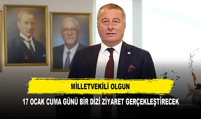 MİLLETVEKİLİ OLGUN 17 OCAK CUMA GÜNÜ BİR DİZİ ZİYARET GERÇEKLEŞTİRECEK