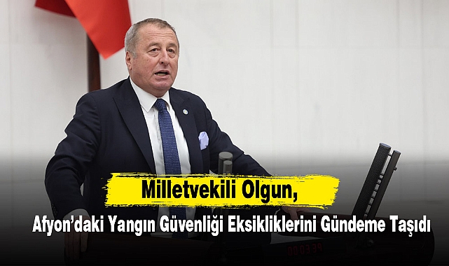 Milletvekili Olgun, Afyon’daki Yangın Güvenliği Eksikliklerini Gündeme Taşıdı
