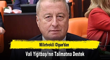 Milletvekili Olgun’dan, Vali Yiğitbaşı’nın Talimatına Destek