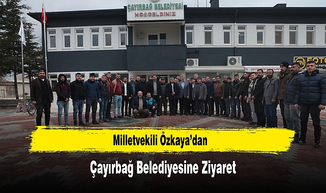Milletvekili Özkaya’dan, Çayırbağ Belediyesine Ziyaret