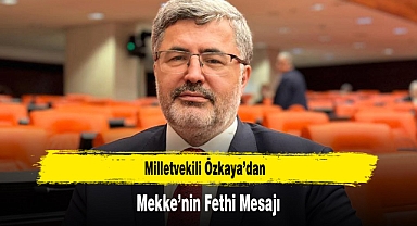 Milletvekili Özkaya’dan, Mekke’nin Fethi Mesajı