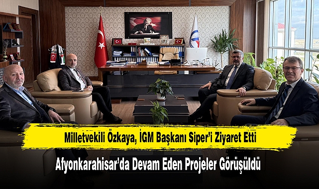 Milletvekili Özkaya, İGM Başkanı Siper’i Ziyaret Etti