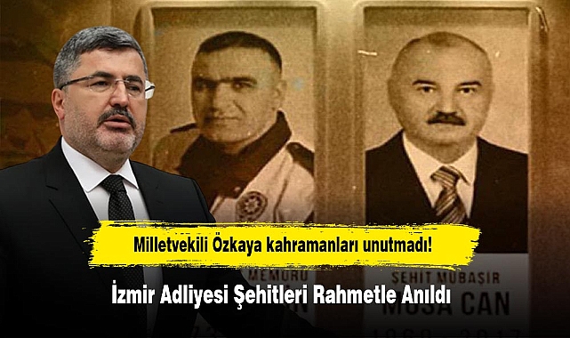 Milletvekili Özkaya kahramanları unutmadı! İzmir Adliyesi Şehitleri Rahmetle Anıldı