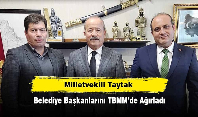 Milletvekili Taytak, Belediye Başkanlarını TBMM’de Ağırladı