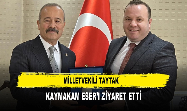 Milletvekili Taytak  Kaymakam Eser’i Ziyaret Etti