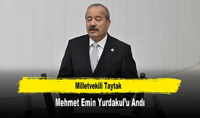 Milletvekili Taytak, Mehmet Emin Yurdakul’u Andı